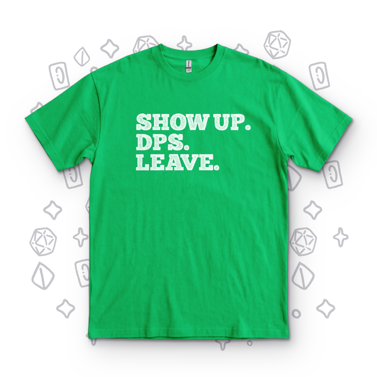 Show Up. DPS. Leave. - Kelly Green