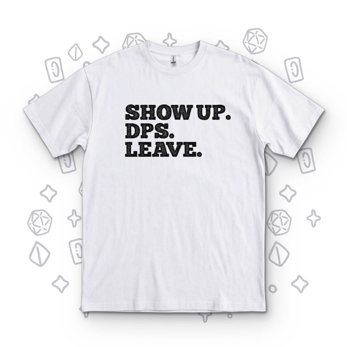 Show Up. DPS. Leave. - White