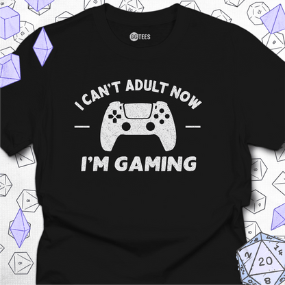 I Can't Adult Now T-Shirt