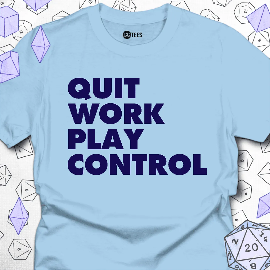Quit Work Play Control T-Shirt - GG Tees
