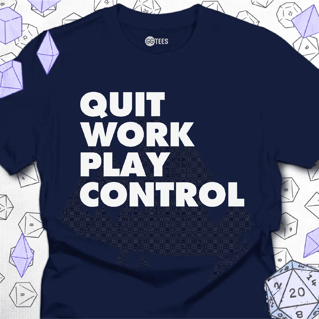 Quit Work Play Control T-Shirt - GG Tees