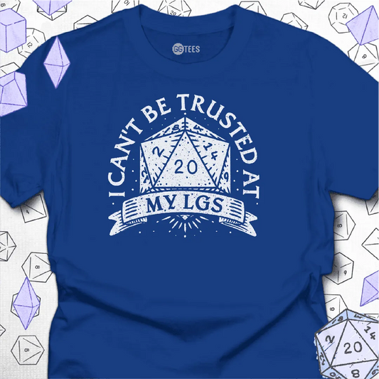 I Can't Be Trusted at My LGS t-Shirt - GG Tees