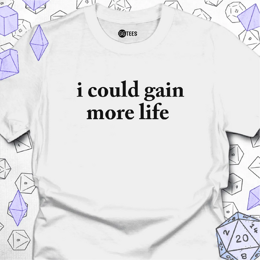 I Could Gain More Life T-Shirt - GG Tees