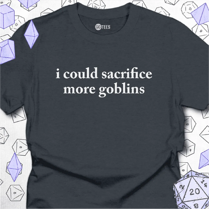 I Could Sacrifice More Goblins T-Shirt - GG Tees