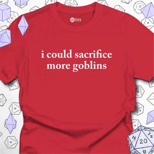 I Could Sacrifice More Goblins T-Shirt