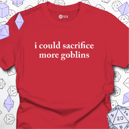 I Could Sacrifice More Goblins T-Shirt - GG Tees