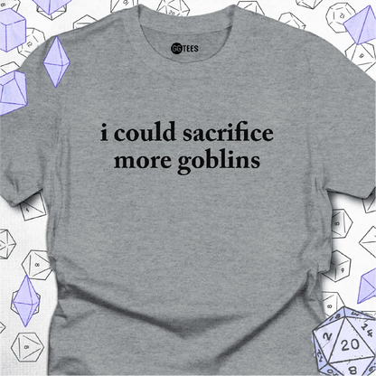 I Could Sacrifice More Goblins T-Shirt - GG Tees