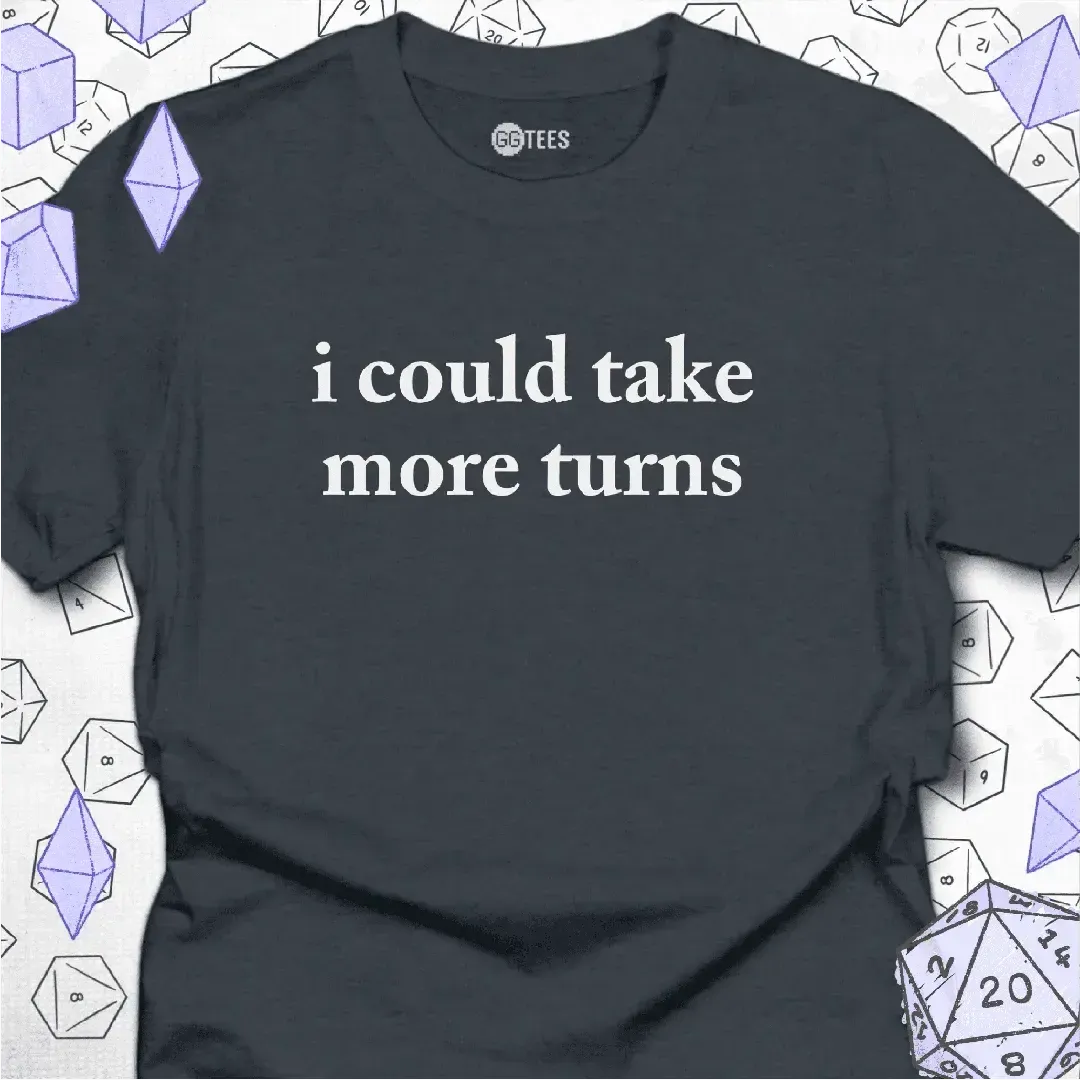 I Could Take More Turns T-Shirt - GG Tees