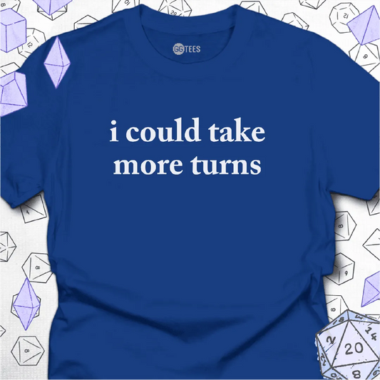I Could Take More Turns T-Shirt - GG Tees