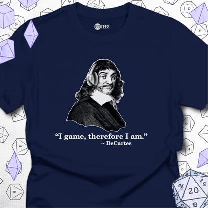 I Game, Therefore I am T-Shirt