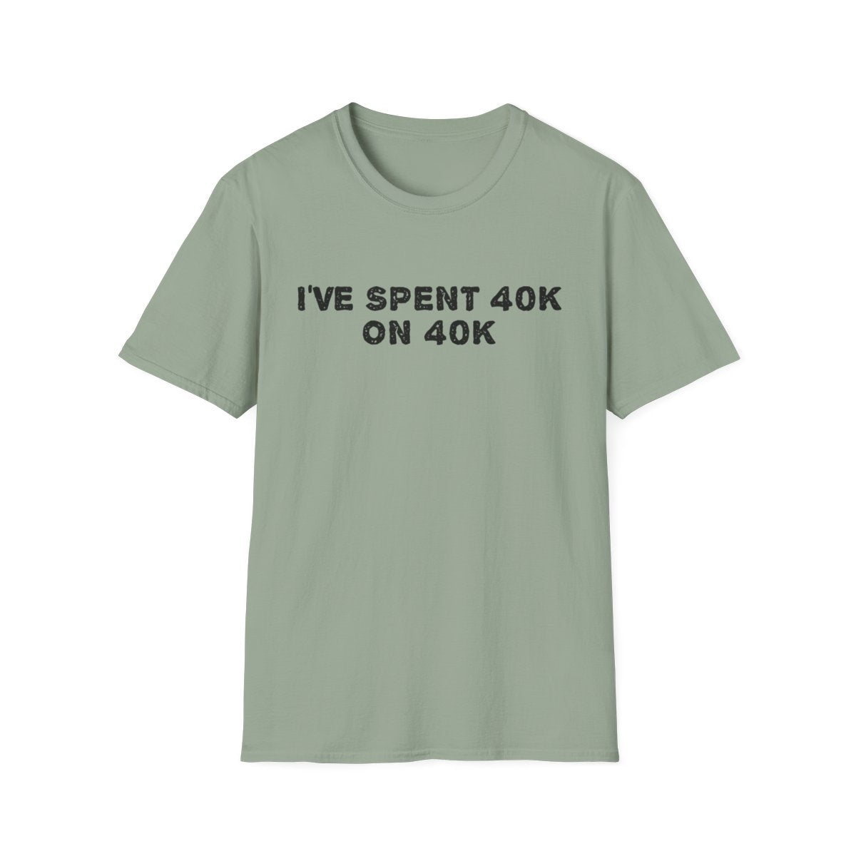 I've Spent 40K on 40K tee - Sage - front