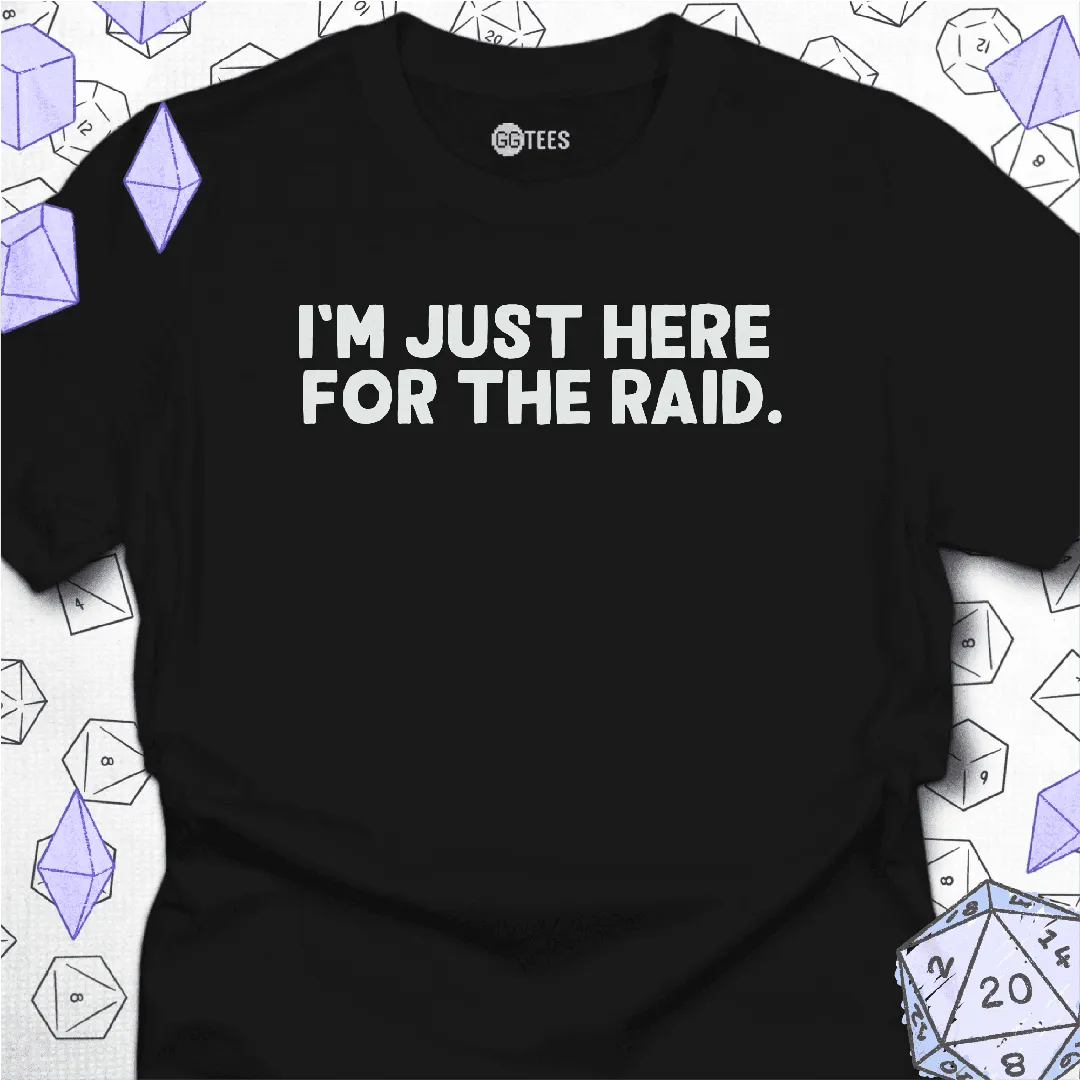 Just Here for the Raid T-Shirt - GG Tees