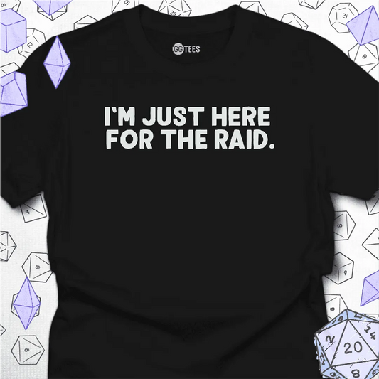 Just Here for the Raid T-Shirt - GG Tees