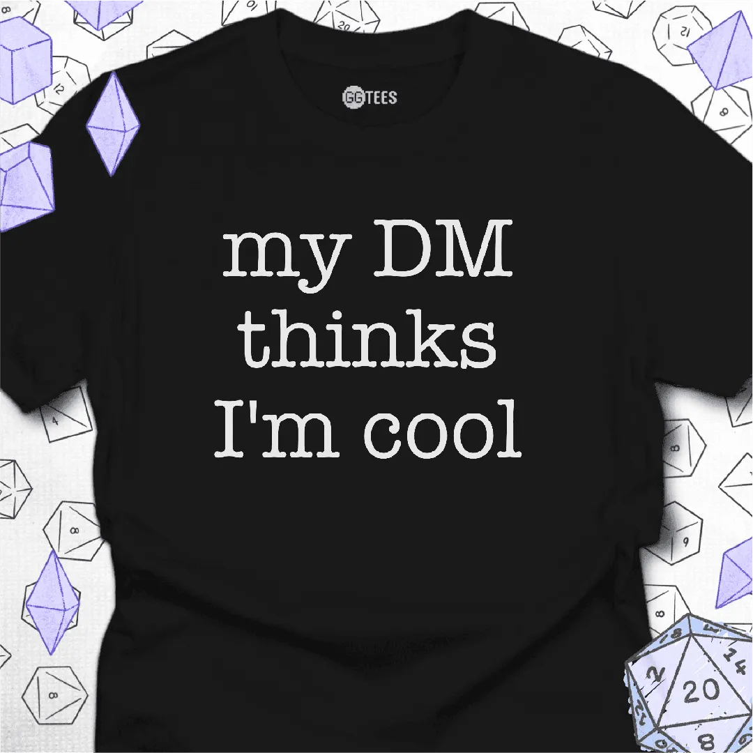 My DM Thinks I'm Cool T-Shirt - GG Tees