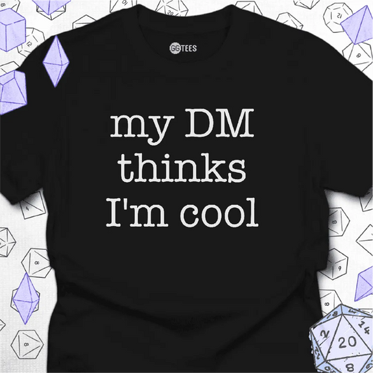 My DM Thinks I'm Cool T-Shirt - GG Tees
