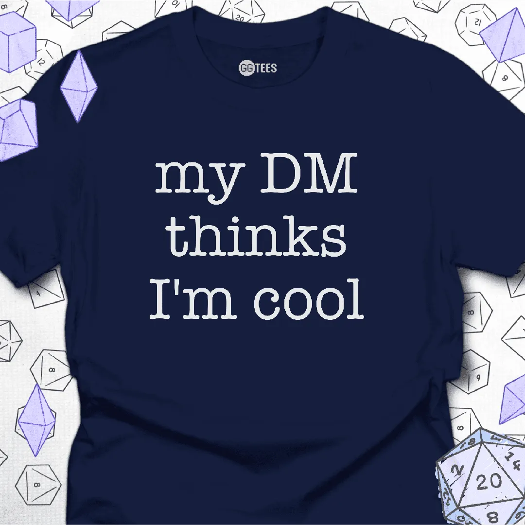 My DM Thinks I'm Cool T-Shirt - GG Tees