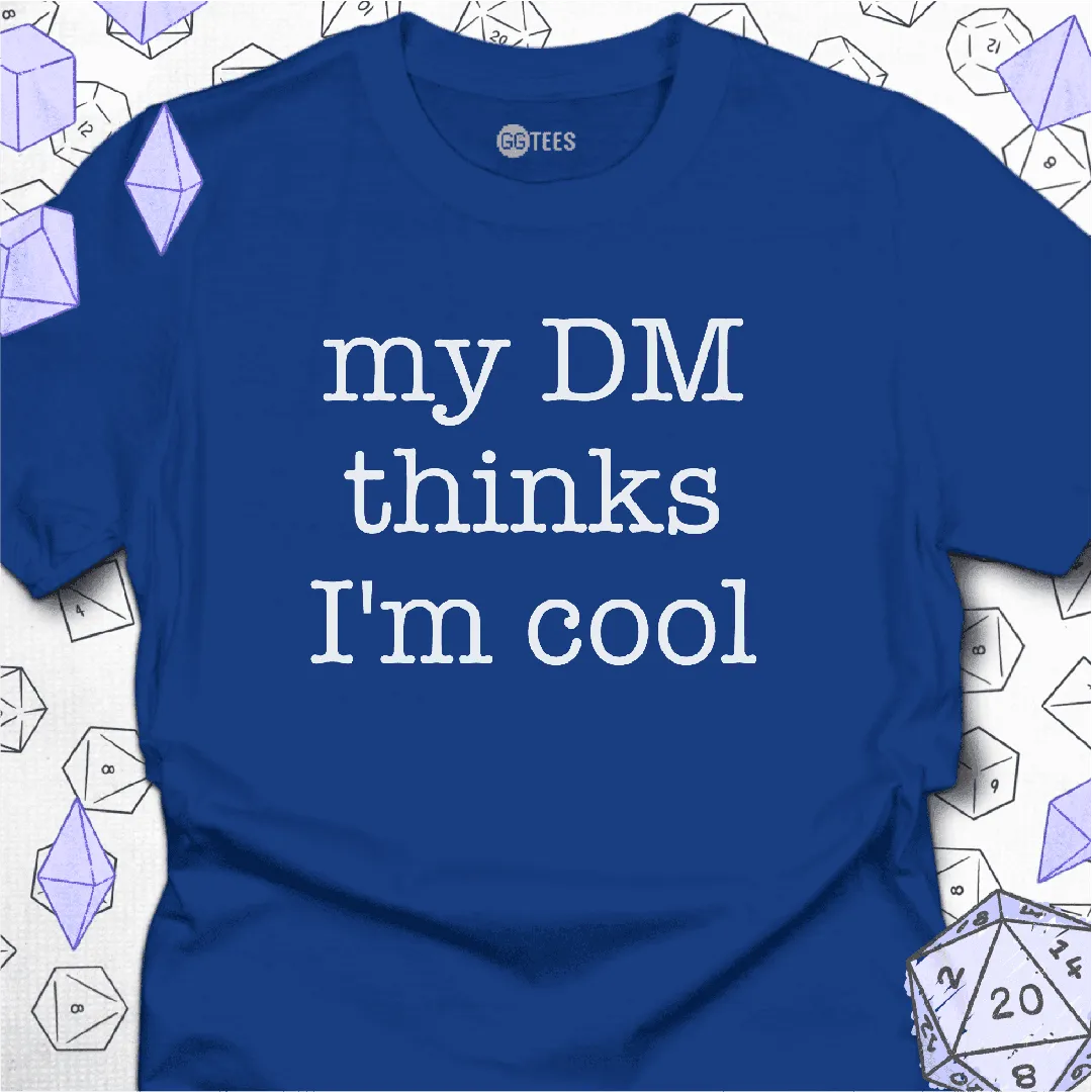 My DM Thinks I'm Cool T-Shirt - GG Tees