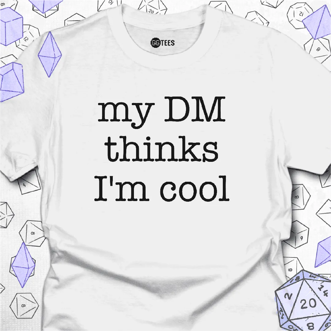 My DM Thinks I'm Cool T-Shirt - GG Tees