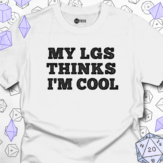 My LGS Thinks I'm Cool T-Shirt