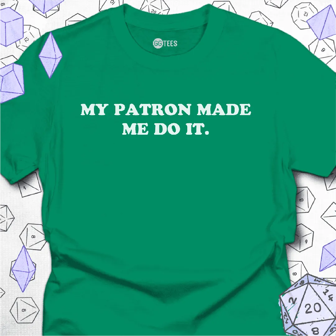 My Patron Made Me T-Shirt - GG Tees