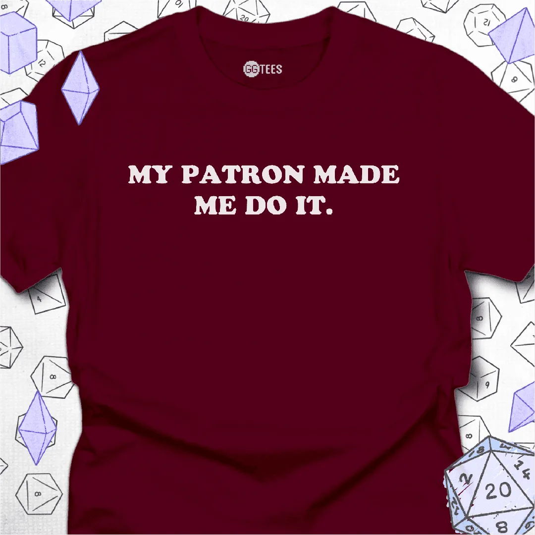 My Patron Made Me T-Shirt - GG Tees