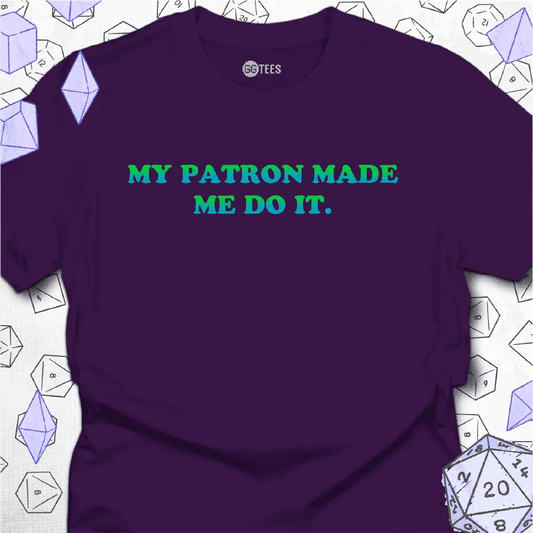 My Patron Made Me T-Shirt - GG Tees