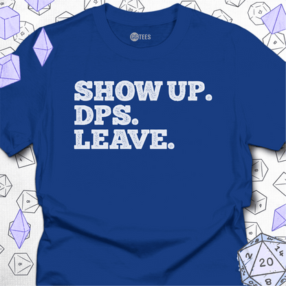 Show Up. DPS. Leave. T-Shirt